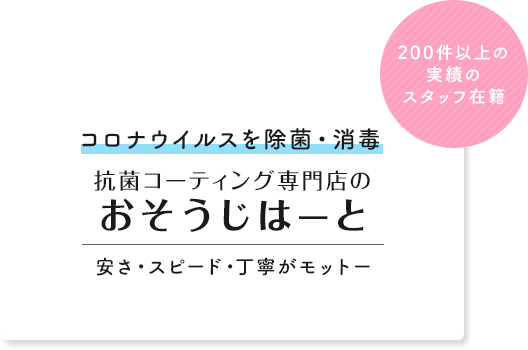 コロナウイルスを除菌・消毒 抗菌コーティング専門店のおそうじはーと 安さ・スピード・丁寧がモットー 150件以上の実績のスタッフ在籍